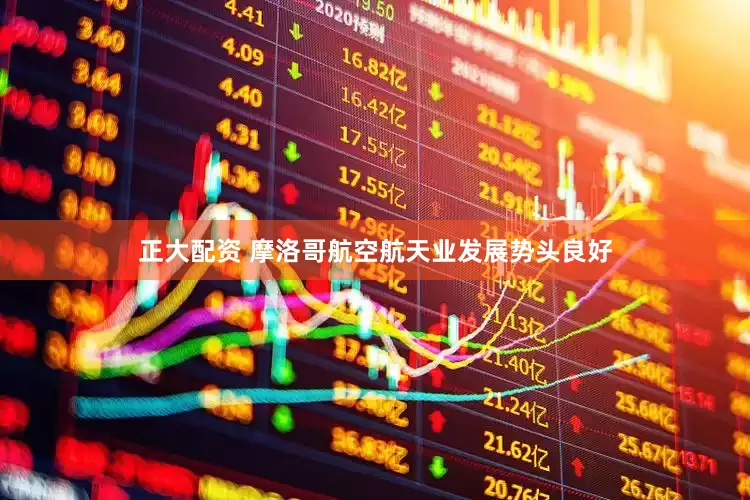 正大配资 摩洛哥航空航天业发展势头良好