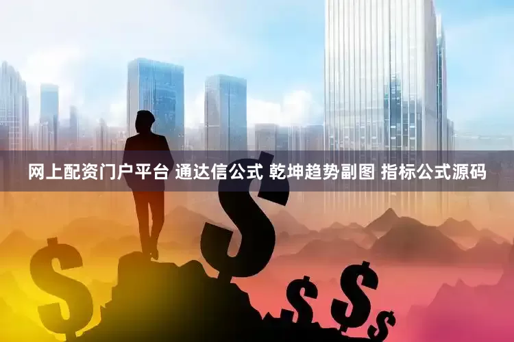 网上配资门户平台 通达信公式 乾坤趋势副图 指标公式源码