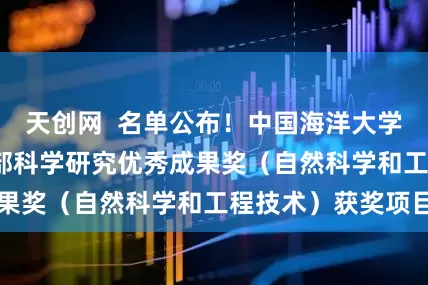 天创网  名单公布！中国海洋大学2025年度教育部科学研究优秀成果奖（自然科学和工程技术）获奖项目
